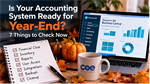 Is Your Accounting System Ready for Year-End? 7 Things to Check Now