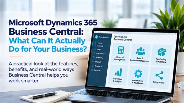 Microsoft Dynamics 365 Business Central: What Can It Actually Do for Your Business?