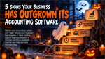5 Signs Your Business Has Outgrown Its Accounting Software (Before It Haunts You)